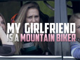 My Girlfriend Is A Mountain Biker